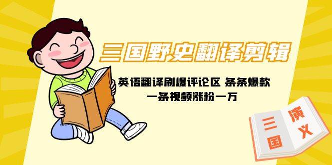 三国野史翻译剪辑 英语翻译刷爆评论区 条条爆款一条视频涨粉1w+附888G素材-墨痕微课