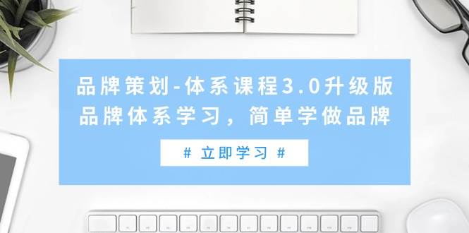 品牌策划-体系课程3.0升级版，品牌体系学习，简单学做品牌（高清无水印）-墨痕微课
