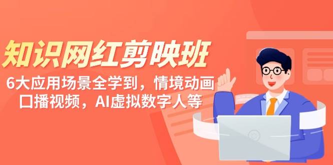 知识 网红剪映班,6大应用 场景全学到,情境动画,囗播视频,AI虚拟数字人-墨痕微课
