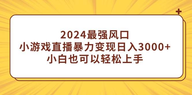 2024最强风口，小游戏直播暴力变现日入3000+小白也可以轻松上手-墨痕微课