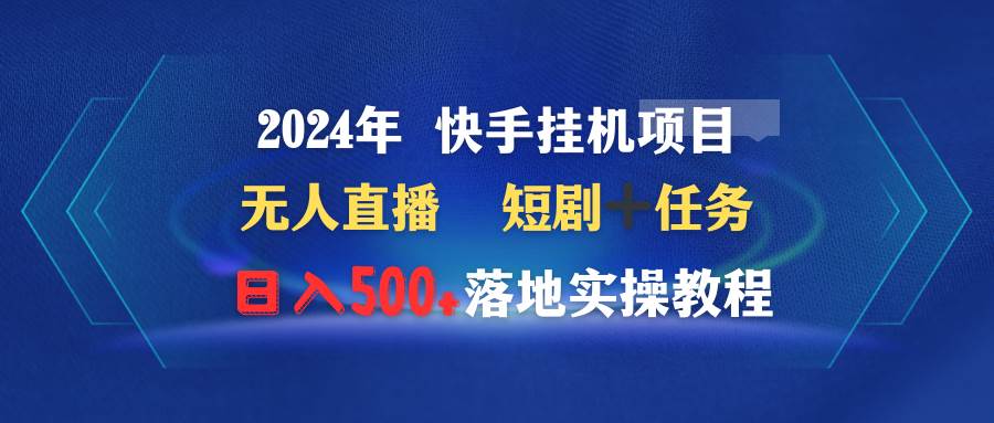 2024年 快手挂机项目无人直播 短剧＋任务日入500+落地实操教程-墨痕微课