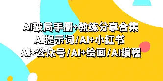 AI破局手册+教练分享合集：AI提示词/AI+小红书 /AI+公众号/AI+绘画/AI编程-墨痕微课