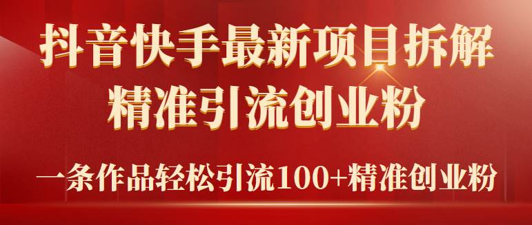 2024年抖音快手最新项目拆解视频引流创业粉,一天轻松引流精准创业粉100+-墨痕微课