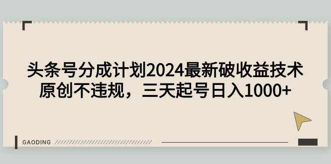 头条号分成计划2024最新破收益技术,原创不违规,三天起号日入1000+-墨痕微课