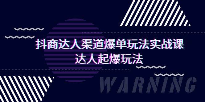 抖商达人-渠道爆单玩法实操课，达人起爆玩法（29节课）-墨痕微课