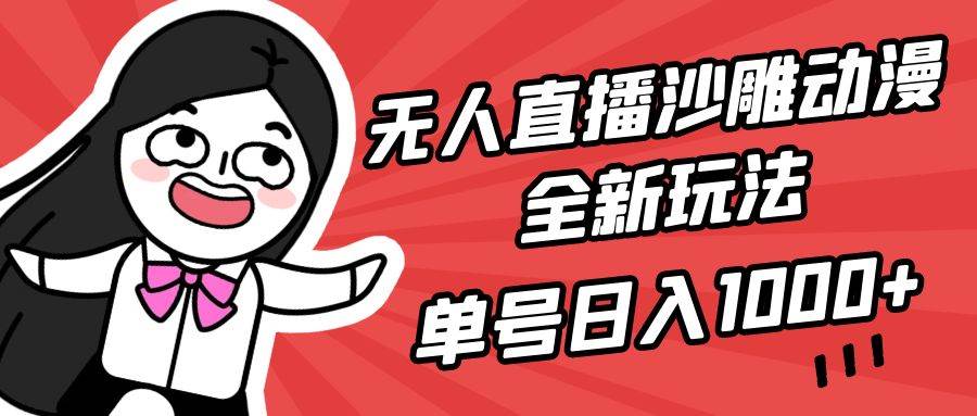 无人直播沙雕动漫全新玩法，单号日入1000+，小白可做，详细教程-墨痕微课