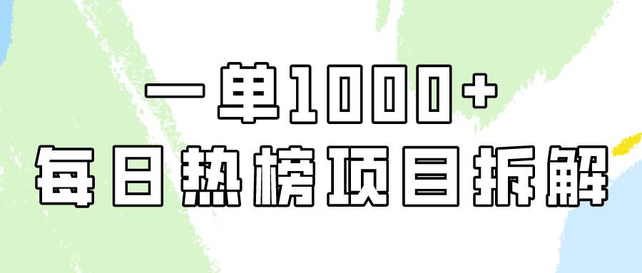 简单易学，每日热榜项目实操，一单纯利1000+-墨痕微课