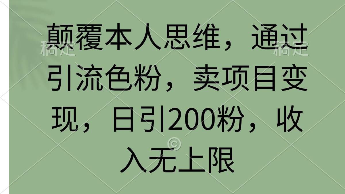 颠覆本人思维,通过引流色粉,卖项目变现,日引200粉,收入无上限-墨痕微课
