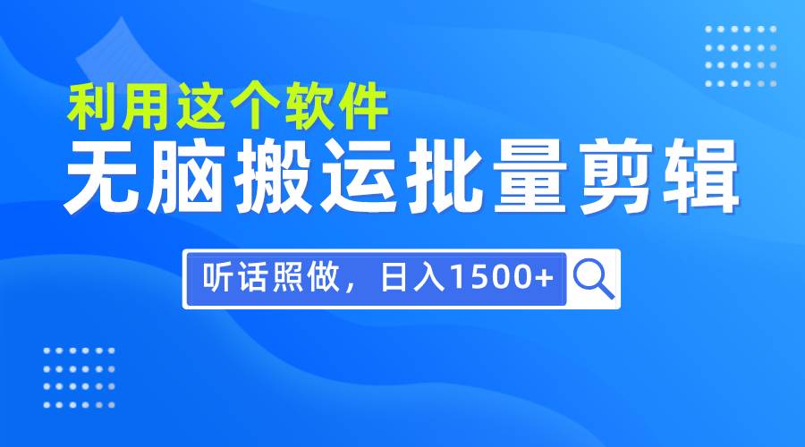 每天30分钟，0基础用软件无脑搬运批量剪辑，只需听话照做日入1500+-墨痕微课