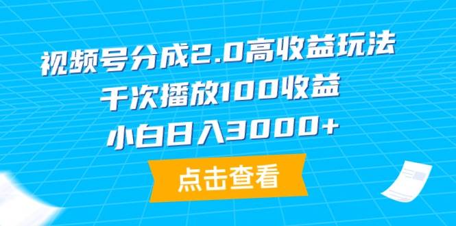 视频号分成2.0高收益玩法,千次播放100收益,小白日入3000+-墨痕微课