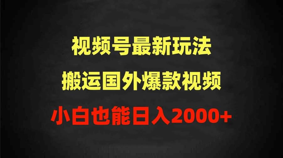 2024视频号最新玩法，搬运国外爆款视频，100%过原创，小白也能日入2000+-墨痕微课