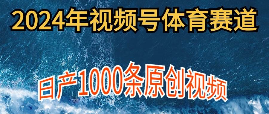 2024年体育赛道视频号,新手轻松操作, 日产1000条原创视频,多账号多撸分成-墨痕微课