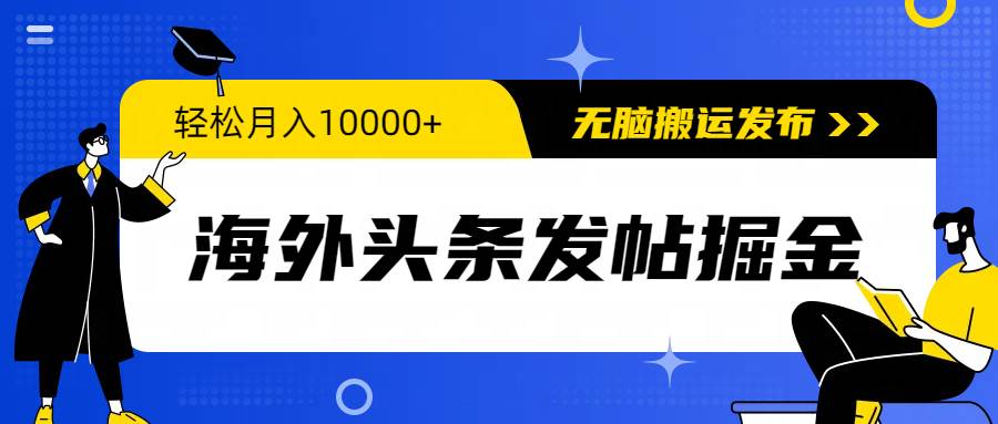 海外头条发帖掘金，轻松月入10000+，无脑搬运发布，新手小白无门槛-墨痕微课