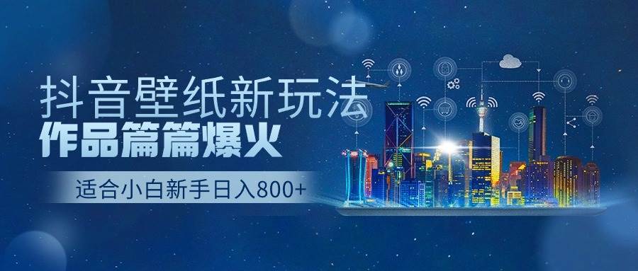 抖音壁纸号新玩法,作品篇篇爆火,日收益500+-墨痕微课