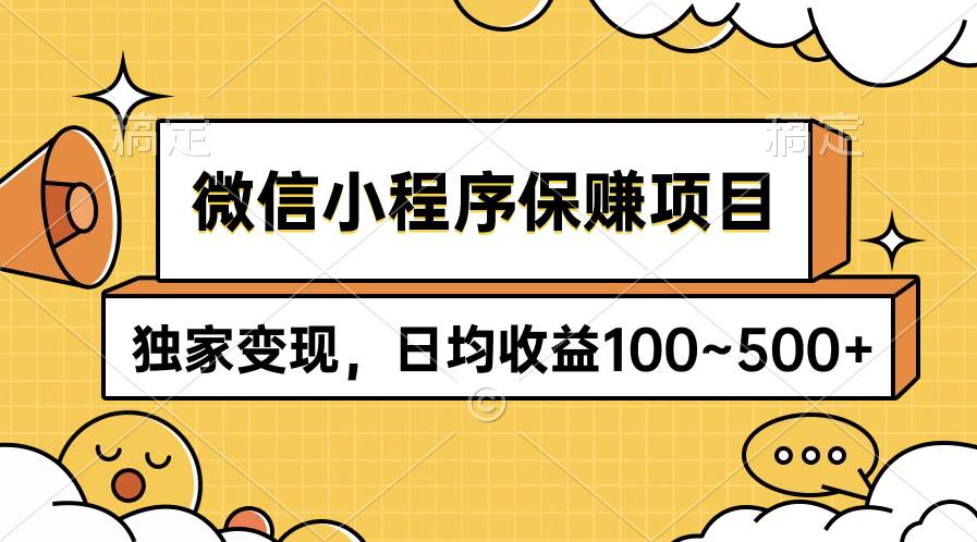 微信小程序保赚项目，独家变现，日均收益100~500+-墨痕微课