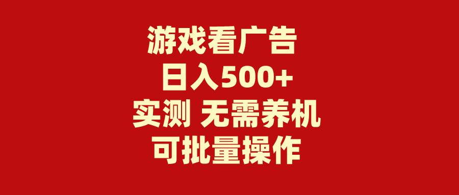 游戏看广告 无需养机 操作简单 没有成本 日入500+-墨痕微课