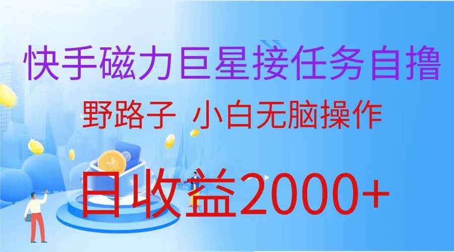 (蓝海项目)快手磁力巨星接任务自撸,野路子,小白无脑操作日入2000+-墨痕微课