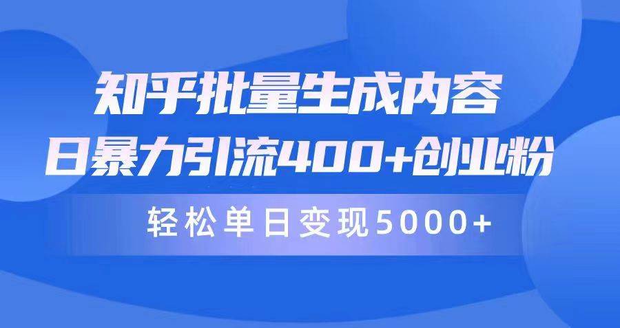 知乎批量生成内容,日暴力引流400+创业粉,轻松单日变现5000+-墨痕微课