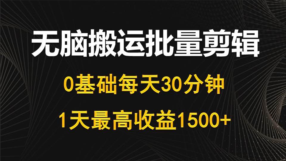 每天30分钟，0基础无脑搬运批量剪辑，1天最高收益1500+-墨痕微课