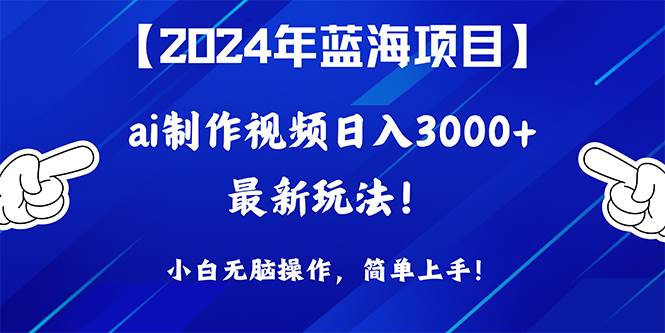 2024年蓝海项目,通过ai制作视频日入3000+,小白无脑操作,简单上手!-墨痕微课