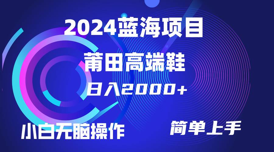 每天两小时日入2000+，卖莆田高端鞋，小白也能轻松掌握，简单无脑操作…-墨痕微课