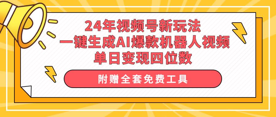 24年视频号新玩法 一键生成AI爆款机器人视频，单日轻松变现四位数-墨痕微课