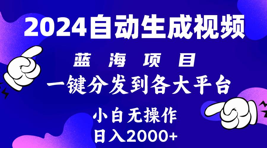 2024年最新蓝海项目 自动生成视频玩法 分发各大平台 小白无脑操作 日入2k+-墨痕微课