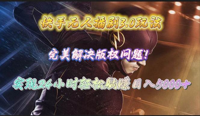 快手无人播剧3.0玩法，完美解决版权问题，实现24小时轻松躺赚日入5000+-墨痕微课