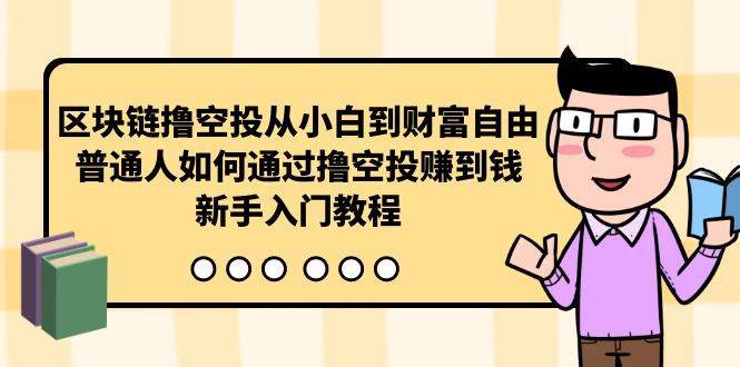 区块链撸空投从小白到财富自由，普通人如何通过撸空投赚钱，新手入门教程-墨痕微课