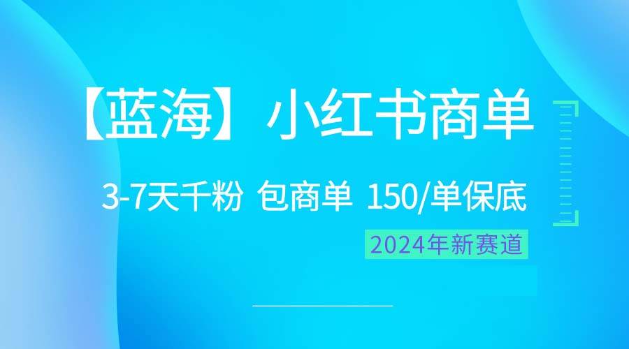 2024蓝海项目【小红书商单】超级简单，快速千粉，最强蓝海，百分百赚钱-墨痕微课