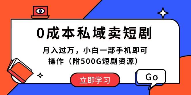 0成本私域卖短剧，月入过万，小白一部手机即可操作（附500G短剧资源）-墨痕微课