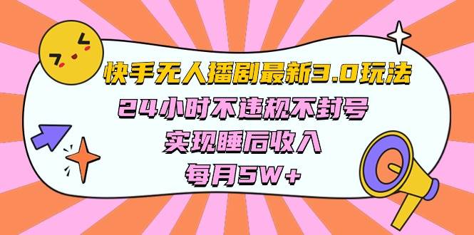 快手 最新无人播剧3.0玩法,24小时不违规不封号,实现睡后收入,每…-墨痕微课