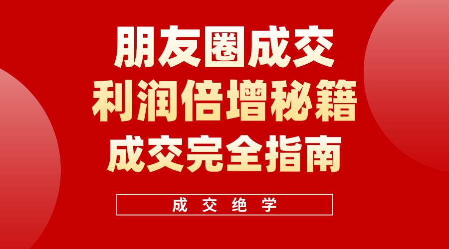 【白龙笔记】朋友圈成交利润倍增秘籍（无水印）-墨痕微课