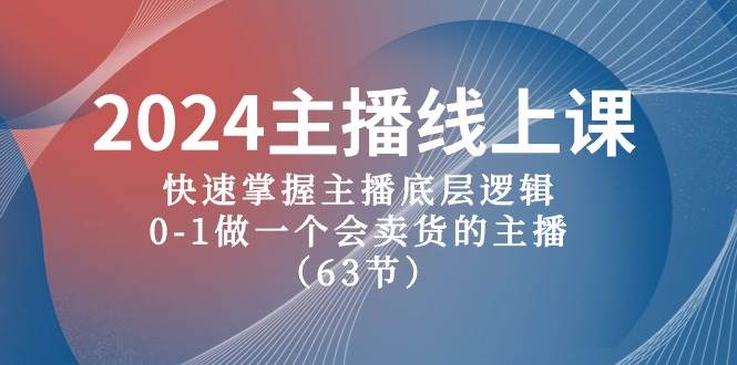2024主播线上课，快速掌握主播底层逻辑，0-1做一个会卖货的主播（63节课）-墨痕微课