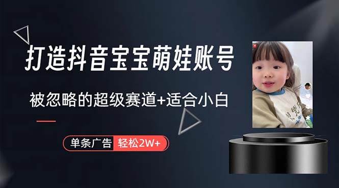 打造抖音宝宝账号，一条广告2W，大部分人忽略的超级赛道，小白简单入手-墨痕微课
