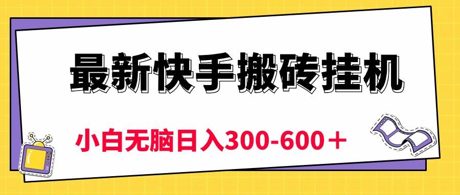 最新快手搬砖挂机，5分钟6元!  小白无脑日入300-600＋-墨痕微课