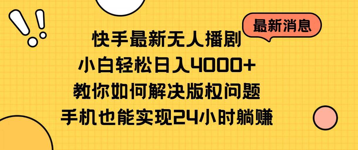 快手最新无人播剧，小白轻松日入4000+教你如何解决版权问题，手机也能...-墨痕微课