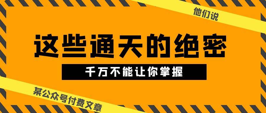 某公众号付费文章《他们说 “ 这些通天的绝密，千万不能让你掌握! ”》-墨痕微课