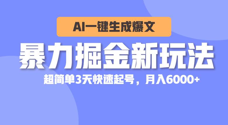暴力掘金新玩法，AI一键生成爆文，超简单3天快速起号，月入6000+-墨痕微课
