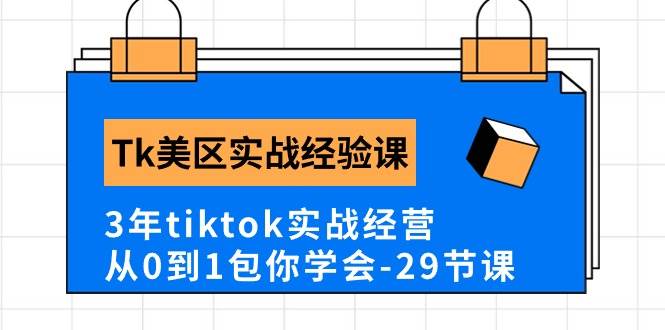 Tk美区实战经验课程分享，3年tiktok实战经营，从0到1包你学会（29节课）-墨痕微课