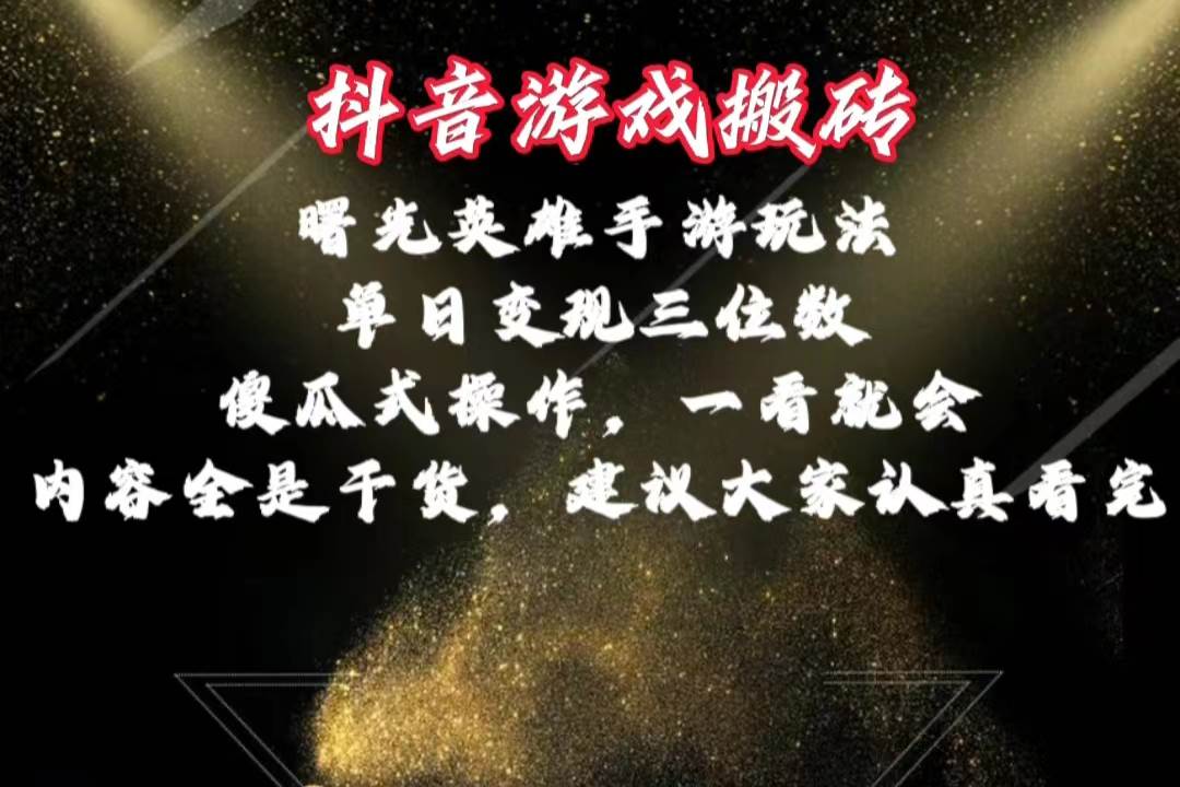 抖音游戏搬砖,曙光英雄独家玩法,单日变现三位数,傻瓜式操作,小白一…-墨痕微课
