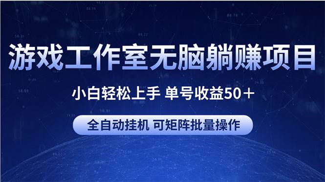 游戏工作室无脑躺赚项目 小白轻松上手 单号收益50＋ 可矩阵批量操作-墨痕微课