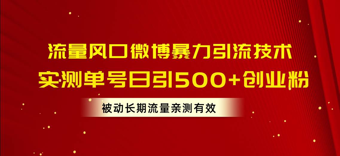 流量风口微博暴力引流技术,单号日引500+创业粉,被动长期流量-墨痕微课