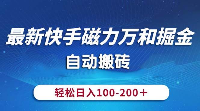 最新快手磁力万和掘金,自动搬砖,轻松日入100-200,操作简单-墨痕微课