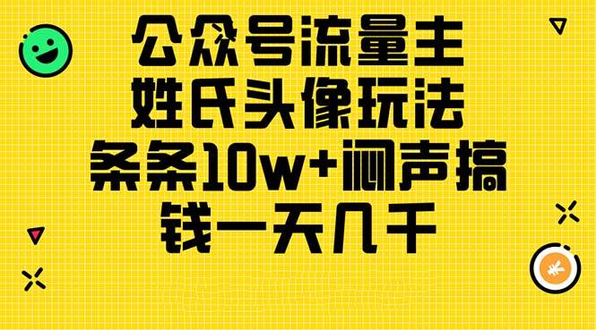 公众号流量主，姓氏头像玩法，条条10w+闷声搞钱一天几千，详细教程-墨痕微课