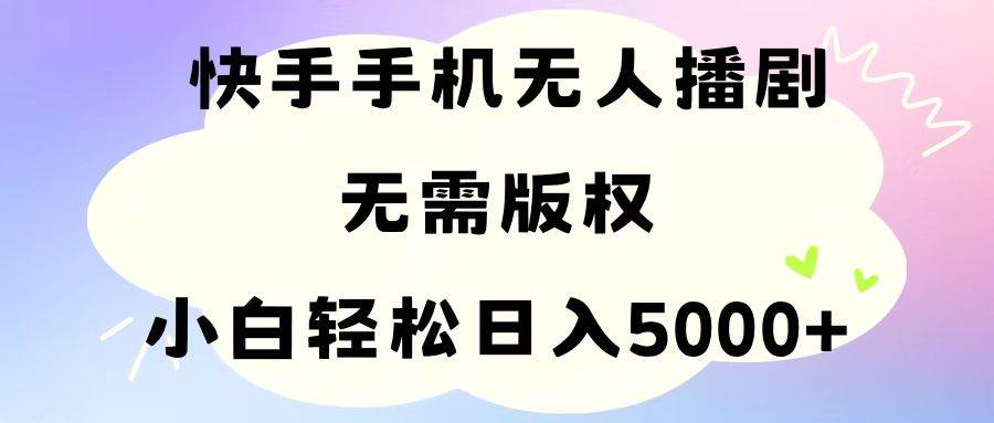 手机快手无人播剧，无需硬改，轻松解决版权问题，小白轻松日入5000+-墨痕微课