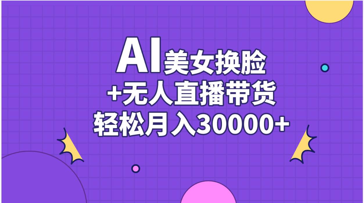 AI美女换脸视频结合无人直播带货，随便月入30000+-墨痕微课