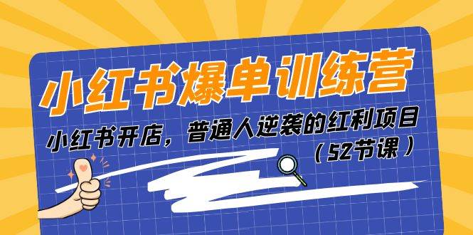 小红书爆单训练营，小红书开店，普通人逆袭的红利项目（52节课）-墨痕微课