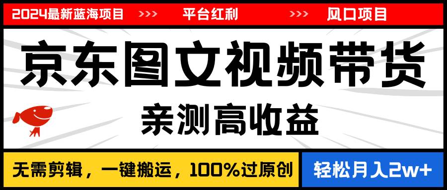 2024最新蓝海项目,逛逛京东图文视频带货,无需剪辑,月入20000+-墨痕微课