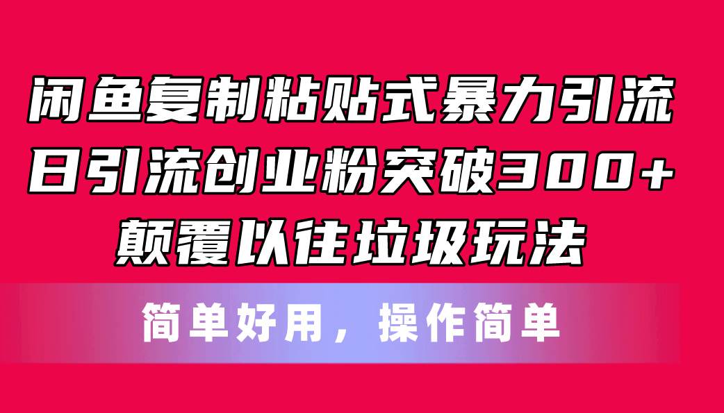 闲鱼复制粘贴式暴力引流，日引流突破300+，颠覆以往垃圾玩法，简单好用-墨痕微课